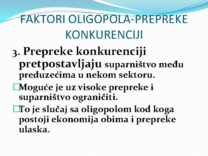 FAKTORI OLIGOPOLA-PREPREKE KONKURENCIJI 3. Prepreke konkurenciji pretpostavljaju suparništvo među preduzećima u nekom sektoru. �Moguće