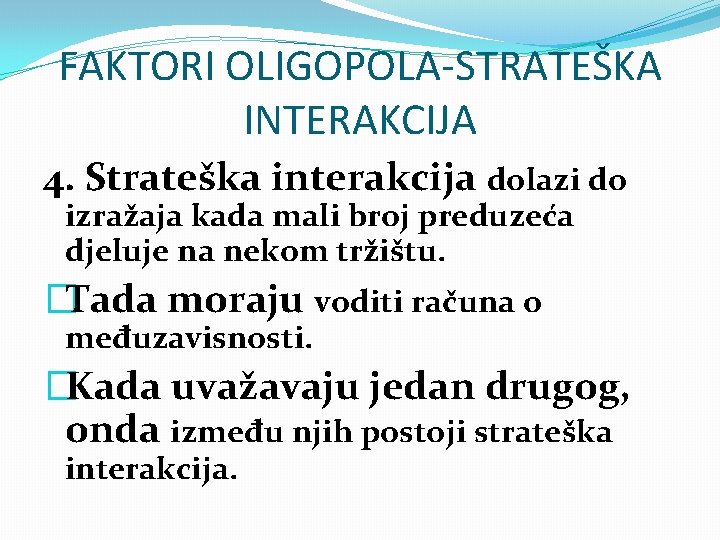 FAKTORI OLIGOPOLA-STRATEŠKA INTERAKCIJA 4. Strateška interakcija dolazi do izražaja kada mali broj preduzeća djeluje