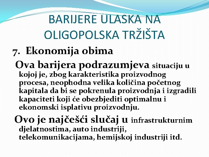 BARIJERE ULASKA NA OLIGOPOLSKA TRŽIŠTA 7. Ekonomija obima Ova barijera podrazumjeva situaciju u kojoj