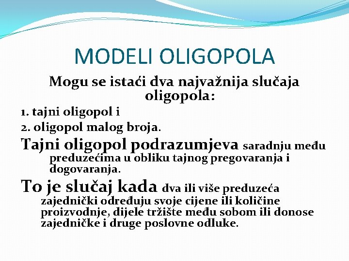 MODELI OLIGOPOLA Mogu se istaći dva najvažnija slučaja oligopola: 1. tajni oligopol i 2.