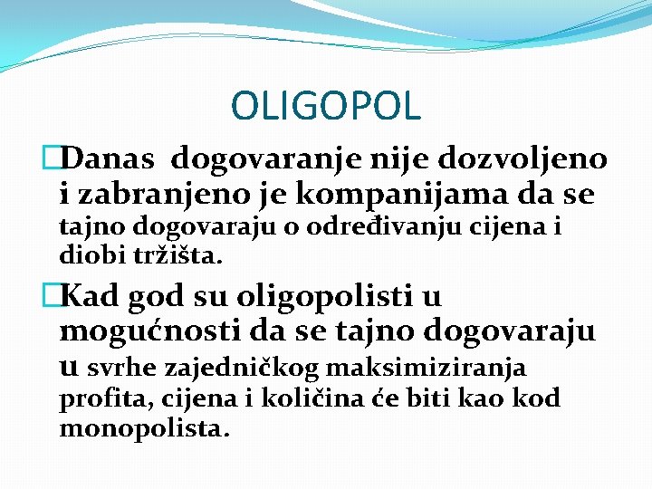 OLIGOPOL �Danas dogovaranje nije dozvoljeno i zabranjeno je kompanijama da se tajno dogovaraju o