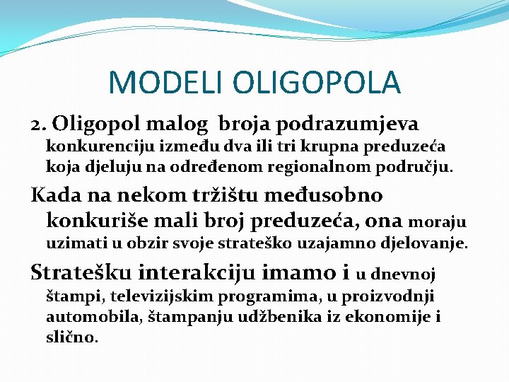 MODELI OLIGOPOLA 2. Oligopol malog broja podrazumjeva konkurenciju između dva ili tri krupna preduzeća