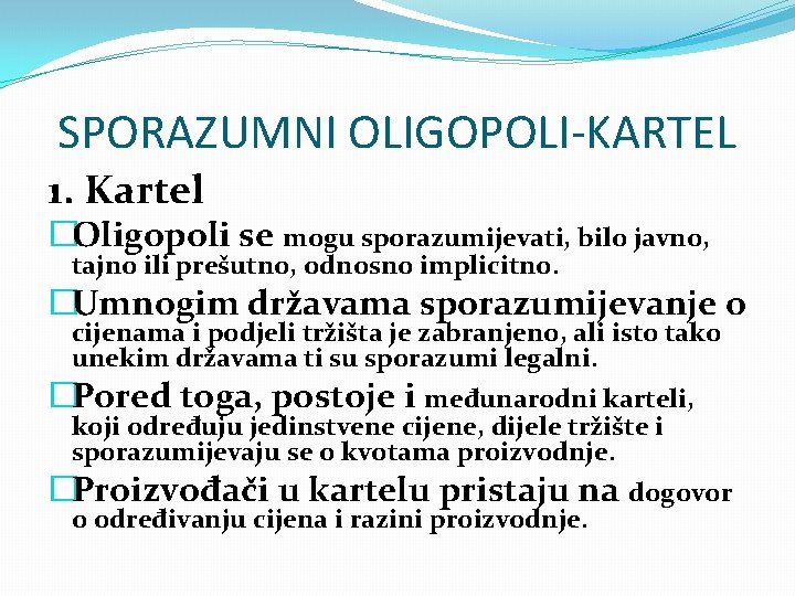 SPORAZUMNI OLIGOPOLI-KARTEL 1. Kartel �Oligopoli se mogu sporazumijevati, bilo javno, tajno ili prešutno, odnosno