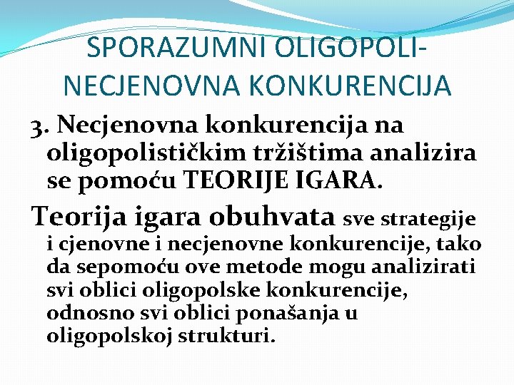 SPORAZUMNI OLIGOPOLINECJENOVNA KONKURENCIJA 3. Necjenovna konkurencija na oligopolističkim tržištima analizira se pomoću TEORIJE IGARA.