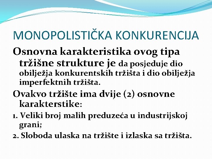 MONOPOLISTIČKA KONKURENCIJA Osnovna karakteristika ovog tipa tržišne strukture je da posjeduje dio obilježja konkurentskih