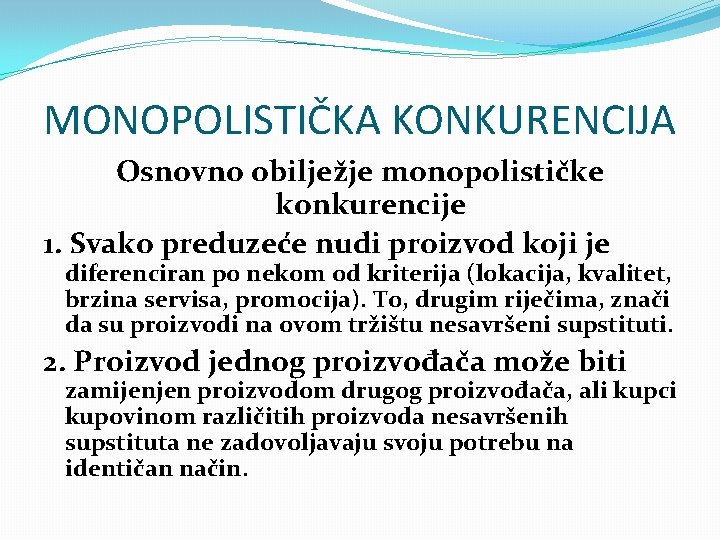 MONOPOLISTIČKA KONKURENCIJA Osnovno obilježje monopolističke konkurencije 1. Svako preduzeće nudi proizvod koji je diferenciran