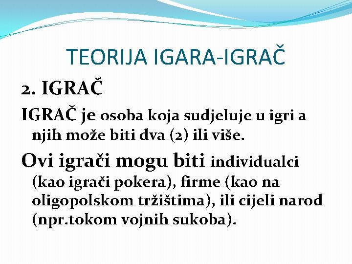 TEORIJA IGARA-IGRAČ 2. IGRAČ je osoba koja sudjeluje u igri a njih može biti