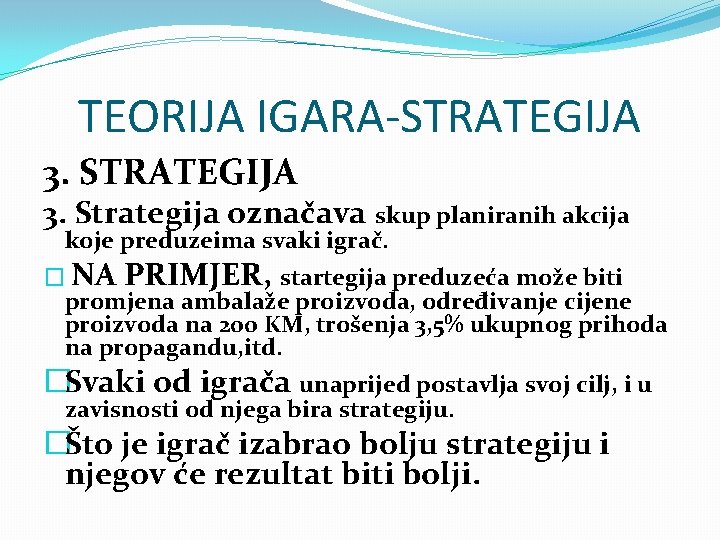 TEORIJA IGARA-STRATEGIJA 3. Strategija označava skup planiranih akcija koje preduzeima svaki igrač. � NA