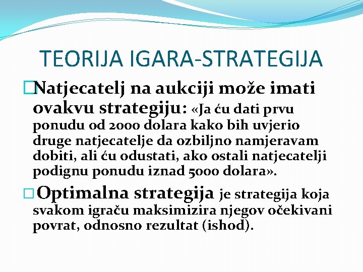 TEORIJA IGARA-STRATEGIJA �Natjecatelj na aukciji može imati ovakvu strategiju: «Ja ću dati prvu ponudu