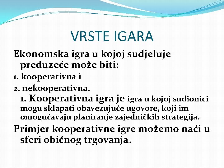 VRSTE IGARA Ekonomska igra u kojoj sudjeluje preduzeće može biti: 1. kooperativna i 2.