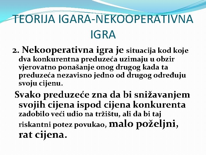 TEORIJA IGARA-NEKOOPERATIVNA IGRA 2. Nekooperativna igra je situacija kod koje dva konkurentna preduzeća uzimaju