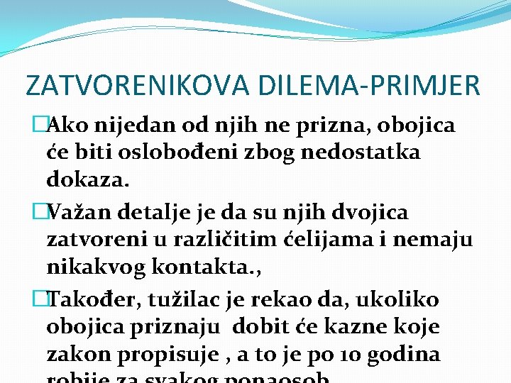 ZATVORENIKOVA DILEMA-PRIMJER �Ako nijedan od njih ne prizna, obojica će biti oslobođeni zbog nedostatka