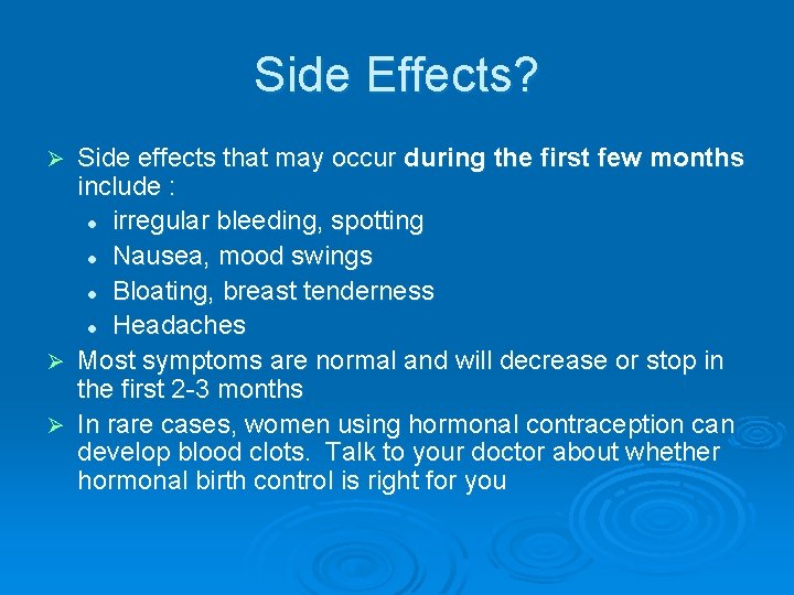 Side Effects? Side effects that may occur during the first few months include :