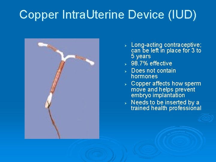 Copper Intra. Uterine Device (IUD) Ø Ø Ø Long-acting contraceptive; can be left in