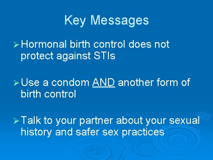 Key Messages Ø Hormonal birth control does not protect against STIs Ø Use a