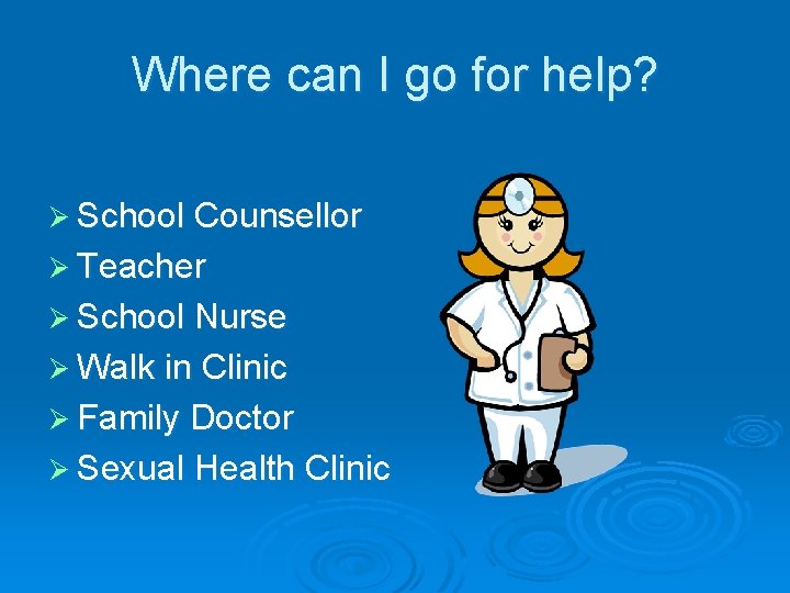 Where can I go for help? Ø School Counsellor Ø Teacher Ø School Nurse