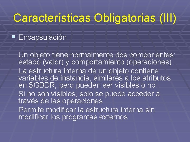 Características Obligatorias (III) § Encapsulación Un objeto tiene normalmente dos componentes: estado (valor) y