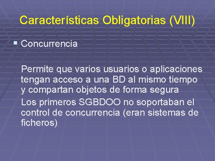 Características Obligatorias (VIII) § Concurrencia Permite que varios usuarios o aplicaciones tengan acceso a