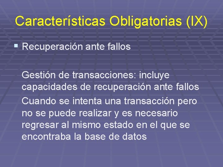 Características Obligatorias (IX) § Recuperación ante fallos Gestión de transacciones: incluye capacidades de recuperación