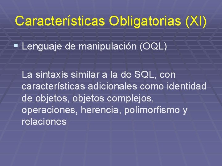 Características Obligatorias (XI) § Lenguaje de manipulación (OQL) La sintaxis similar a la de