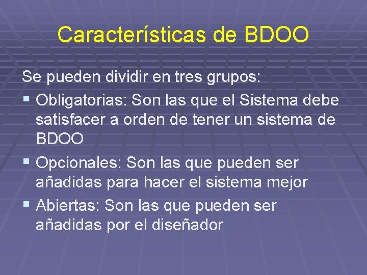 Características de BDOO Se pueden dividir en tres grupos: § Obligatorias: Son las que