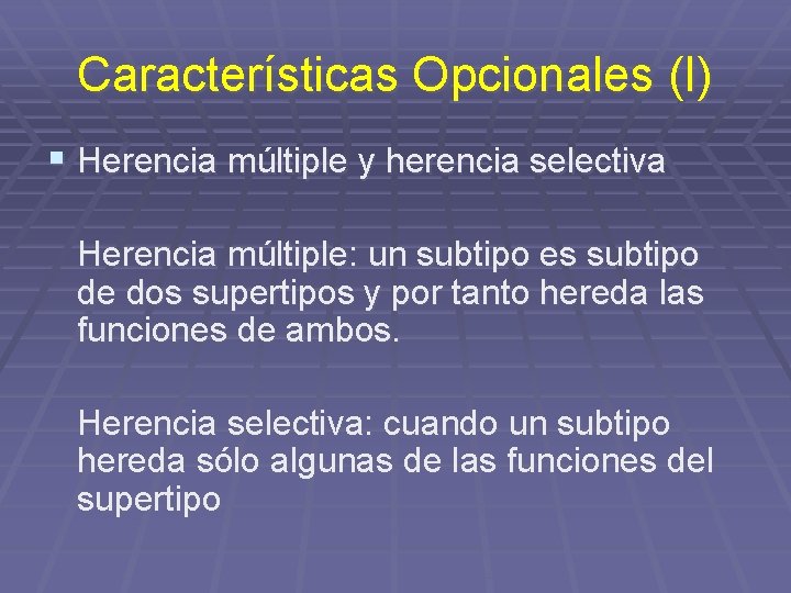 Características Opcionales (I) § Herencia múltiple y herencia selectiva Herencia múltiple: un subtipo es