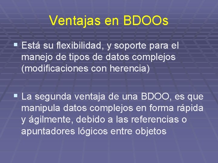 Ventajas en BDOOs § Está su flexibilidad, y soporte para el manejo de tipos