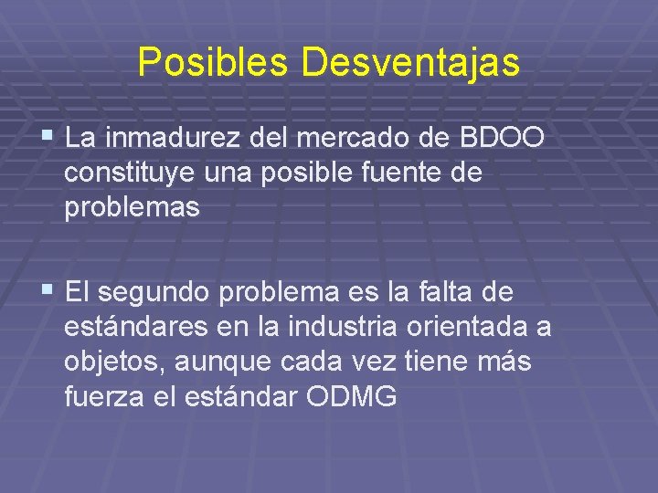 Posibles Desventajas § La inmadurez del mercado de BDOO constituye una posible fuente de