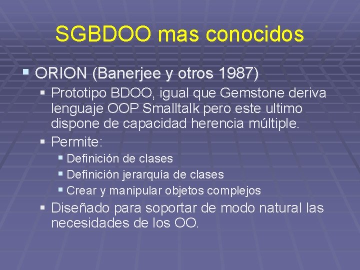 SGBDOO mas conocidos § ORION (Banerjee y otros 1987) § Prototipo BDOO, igual que