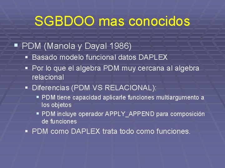 SGBDOO mas conocidos § PDM (Manola y Dayal 1986) § Basado modelo funcional datos