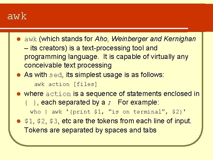 awk (which stands for Aho, Weinberger and Kernighan – its creators) is a text-processing