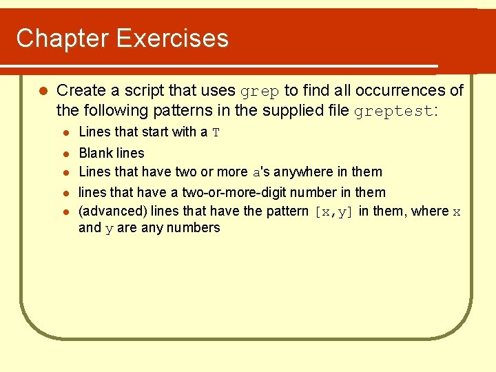 Chapter Exercises l Create a script that uses grep to find all occurrences of