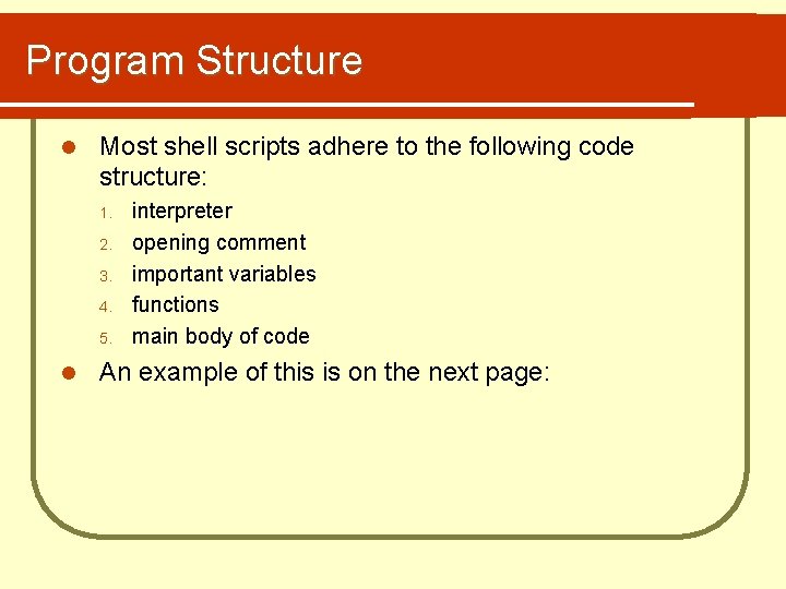 Program Structure l Most shell scripts adhere to the following code structure: 1. 2.