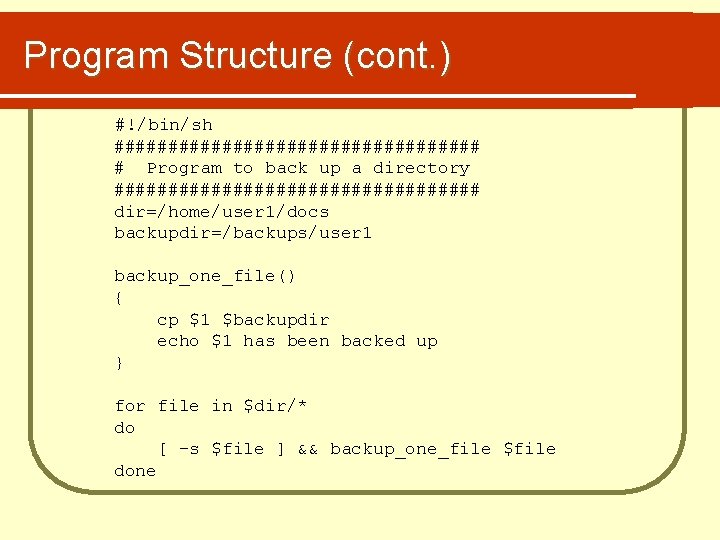 Program Structure (cont. ) #!/bin/sh ################# # Program to back up a directory #################
