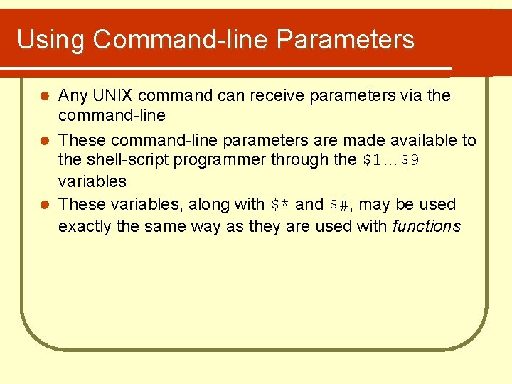 Using Command-line Parameters Any UNIX command can receive parameters via the command-line l These