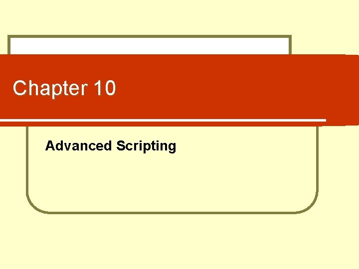 Chapter 10 Advanced Scripting 