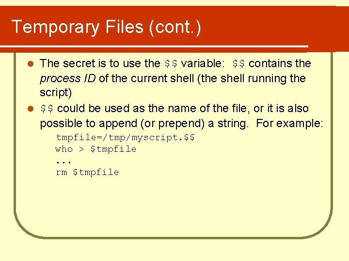 Temporary Files (cont. ) The secret is to use the $$ variable: $$ contains