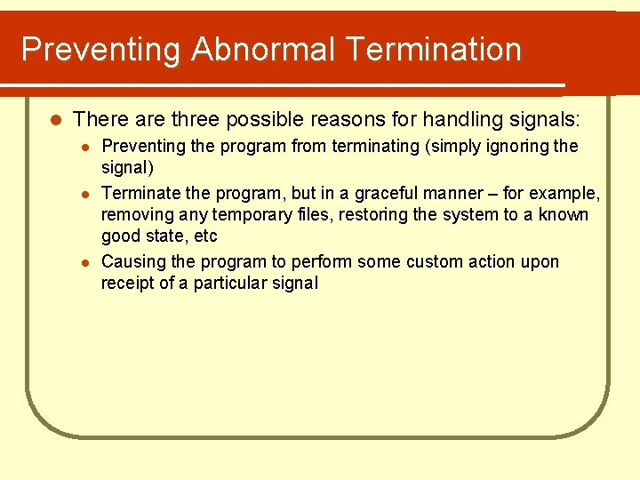 Preventing Abnormal Termination l There are three possible reasons for handling signals: l l