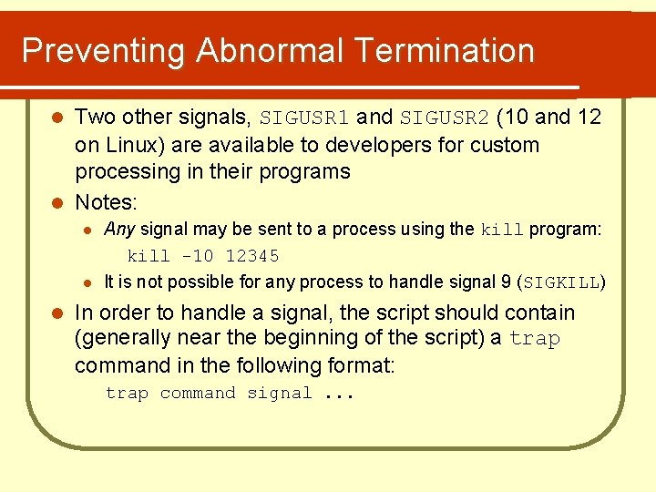 Preventing Abnormal Termination Two other signals, SIGUSR 1 and SIGUSR 2 (10 and 12