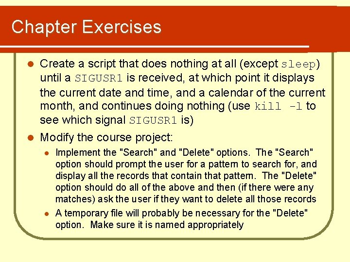 Chapter Exercises l Create a script that does nothing at all (except sleep) until