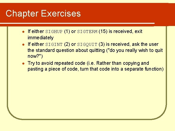 Chapter Exercises l l l If either SIGHUP (1) or SIGTERM (15) is received,