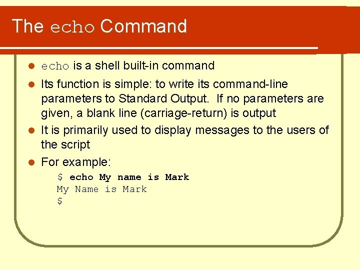 The echo Command l echo is a shell built-in command Its function is simple: