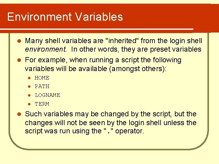 Environment Variables Many shell variables are "inherited" from the login shell environment. In other