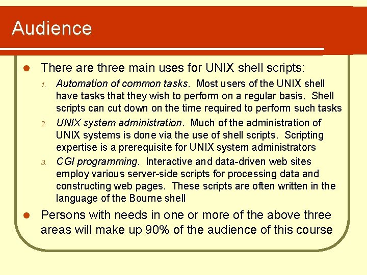 Audience l There are three main uses for UNIX shell scripts: 1. 2. 3.