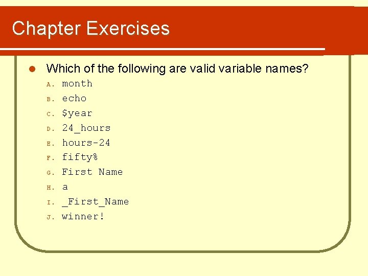 Chapter Exercises l Which of the following are valid variable names? A. B. C.