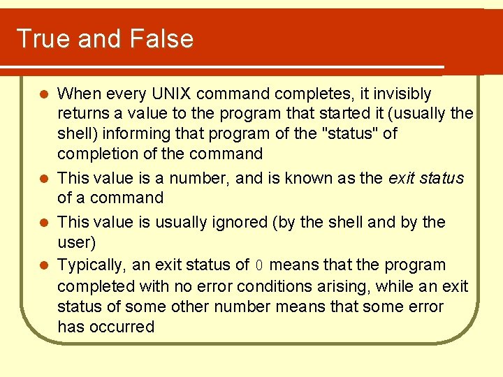 True and False When every UNIX command completes, it invisibly returns a value to