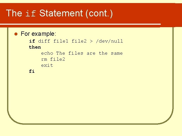 The if Statement (cont. ) l For example: if diff file 1 file 2