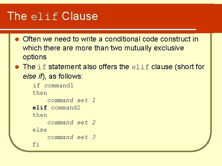 The elif Clause Often we need to write a conditional code construct in which