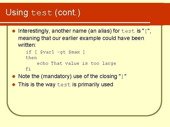 Using test (cont. ) l Interestingly, another name (an alias) for test is "[",