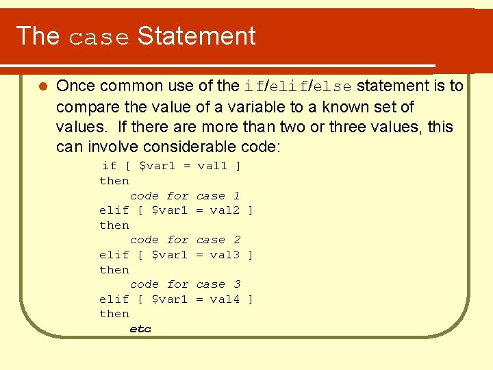 The case Statement l Once common use of the if/else statement is to compare